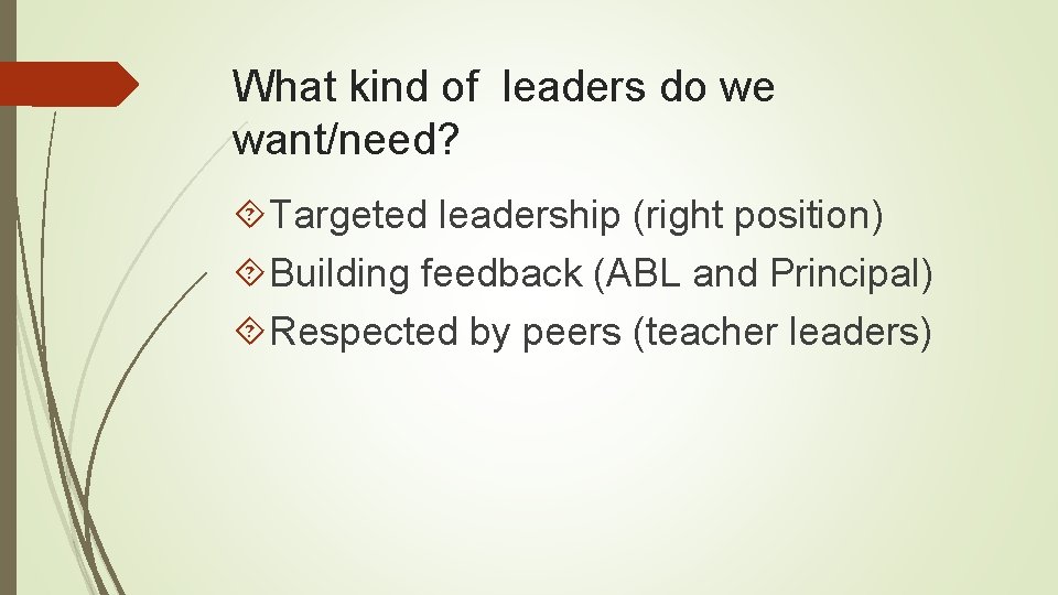 What kind of leaders do we want/need? Targeted leadership (right position) Building feedback (ABL