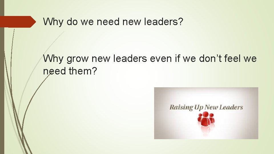 Why do we need new leaders? Why grow new leaders even if we don’t