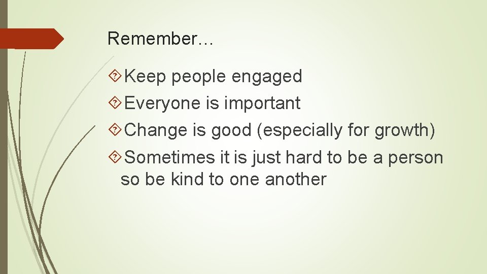 Remember… Keep people engaged Everyone is important Change is good (especially for growth) Sometimes