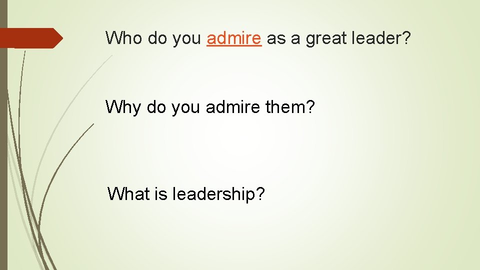 Who do you admire as a great leader? Why do you admire them? What