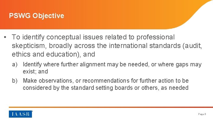 PSWG Objective • To identify conceptual issues related to professional skepticism, broadly across the