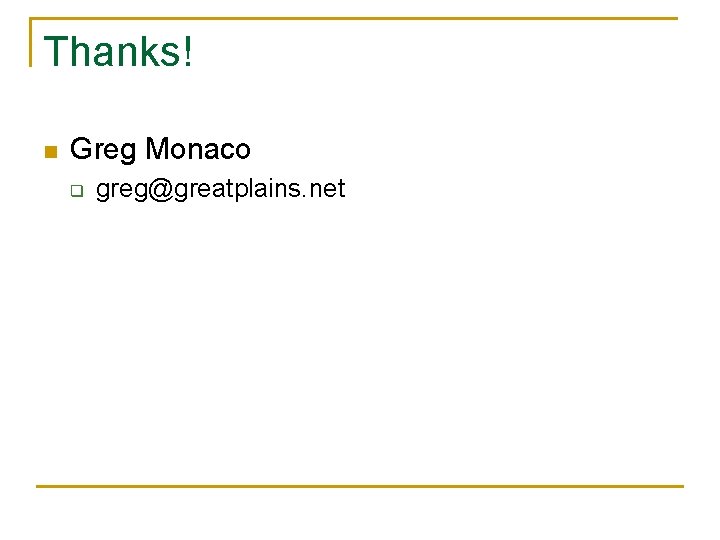Thanks! n Greg Monaco q greg@greatplains. net 