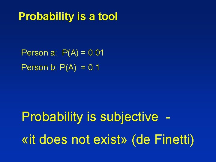 Probability is a tool Person a: P(A) = 0. 01 Person b: P(A) =