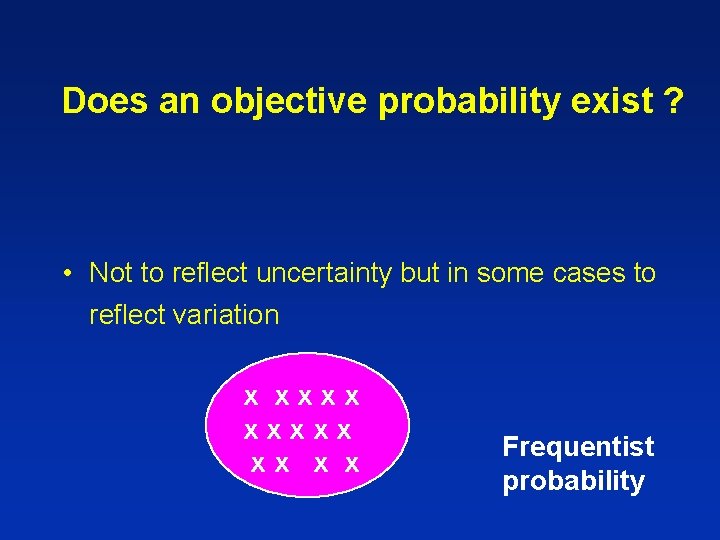 Does an objective probability exist ? • Not to reflect uncertainty but in some