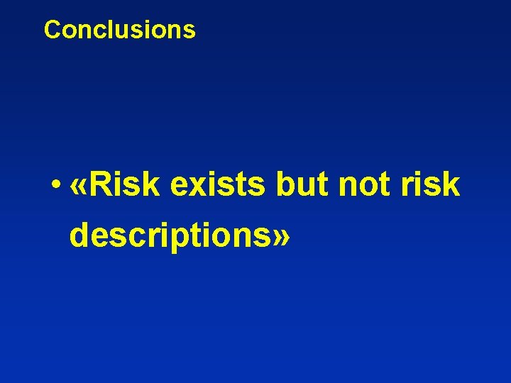 Conclusions • «Risk exists but not risk descriptions» 