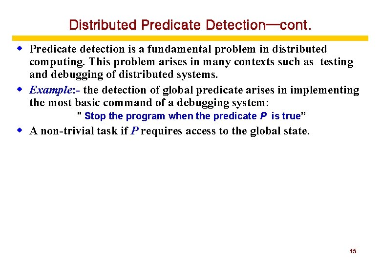 Distributed Predicate Detection—cont. w Predicate detection is a fundamental problem in distributed computing. This
