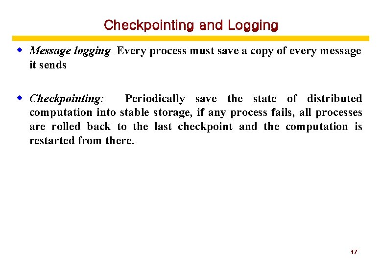 Checkpointing and Logging w Message logging Every process must save a copy of every