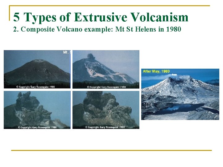 5 Types of Extrusive Volcanism 2. Composite Volcano example: Mt St Helens in 1980