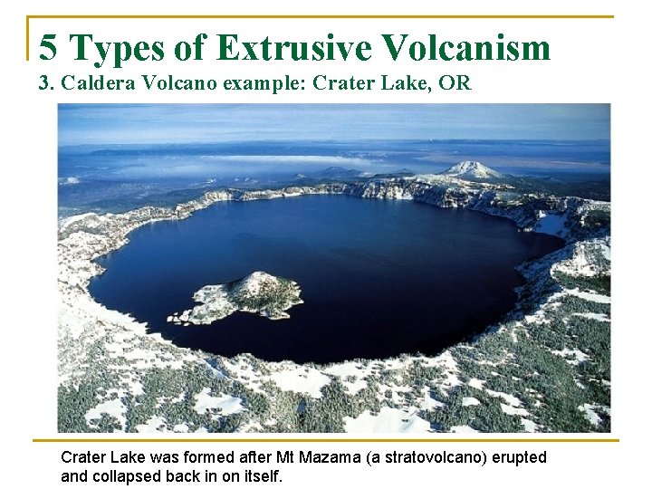 5 Types of Extrusive Volcanism 3. Caldera Volcano example: Crater Lake, OR Crater Lake