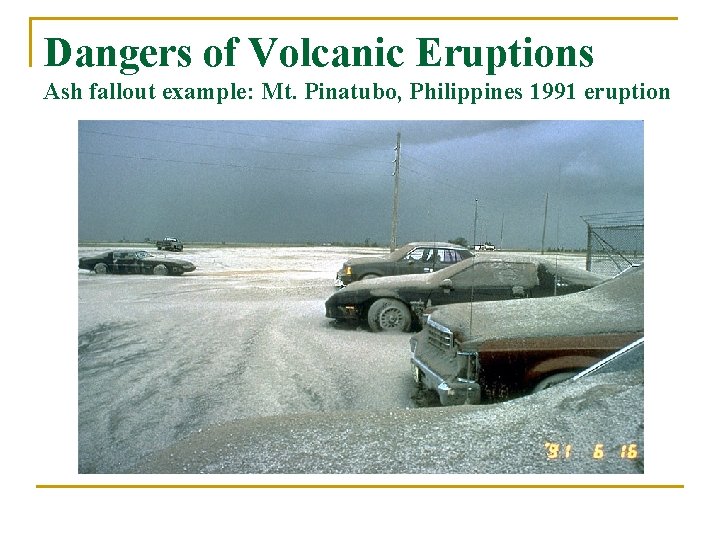 Dangers of Volcanic Eruptions Ash fallout example: Mt. Pinatubo, Philippines 1991 eruption 