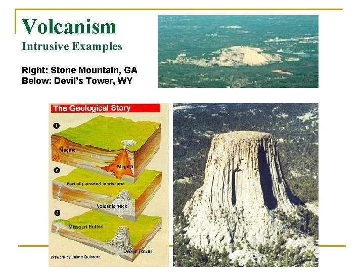 Volcanism Intrusive Examples Right: Stone Mountain, GA Below: Devil’s Tower, WY 