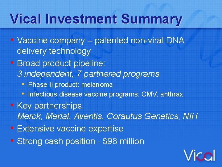 Vical Investment Summary • Vaccine company – patented non-viral DNA • • delivery technology