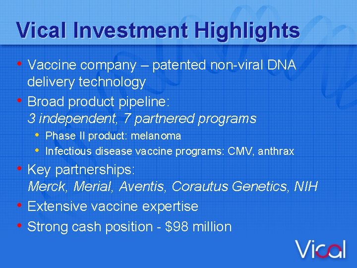Vical Investment Highlights • Vaccine company – patented non-viral DNA • • delivery technology