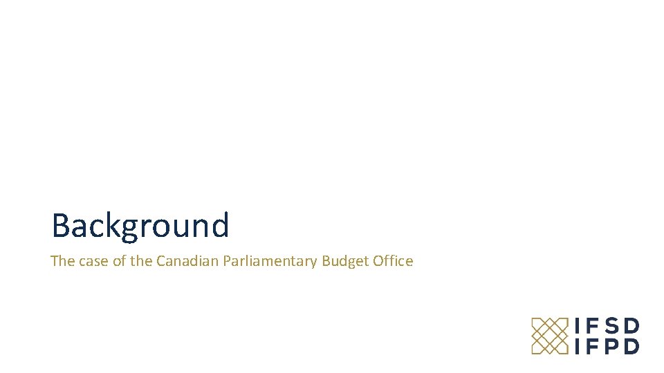 Background The case of the Canadian Parliamentary Budget Office 