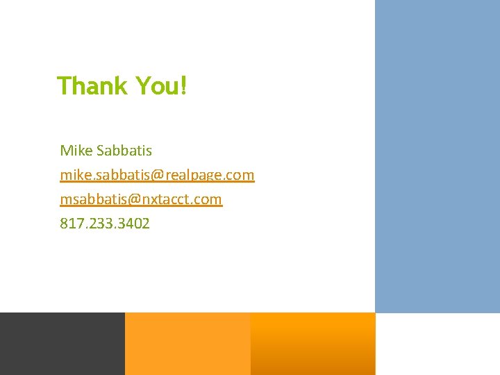 Thank You! Mike Sabbatis mike. sabbatis@realpage. com msabbatis@nxtacct. com 817. 233. 3402 