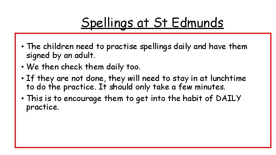 Spellings at St Edmunds • The children need to practise spellings daily and have