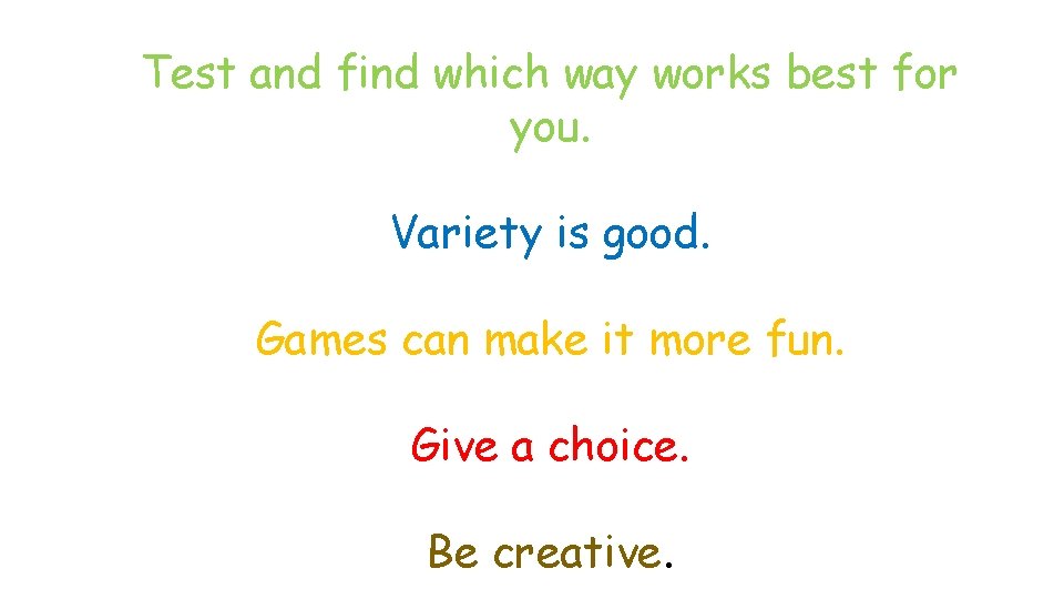 Test and find which way works best for you. Variety is good. Games can