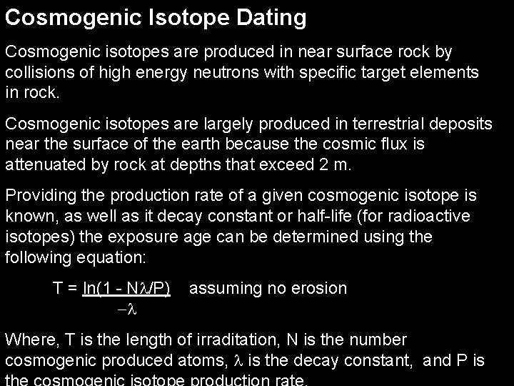 Cosmogenic Isotope Dating Cosmogenic isotopes are produced in near surface rock by collisions of