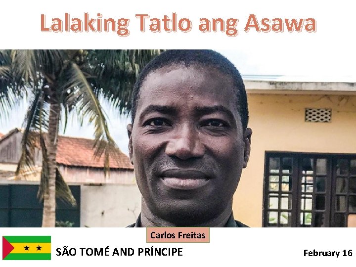 Lalaking Tatlo ang Asawa Carlos Freitas SÃO TOMÉ AND PRÍNCIPE February 16 