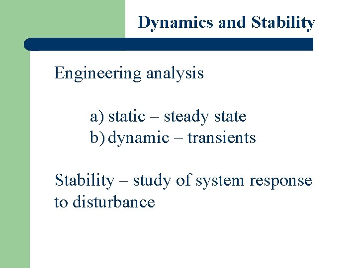 Dynamics and Stability Engineering analysis a) static – steady state b) dynamic – transients