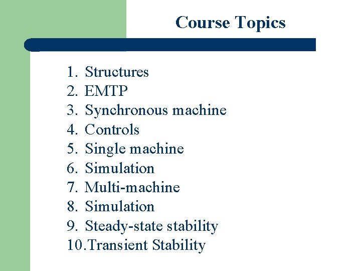 Course Topics 1. Structures 2. EMTP 3. Synchronous machine 4. Controls 5. Single machine