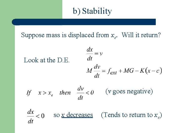 b) Stability Suppose mass is displaced from xe. Will it return? Look at the