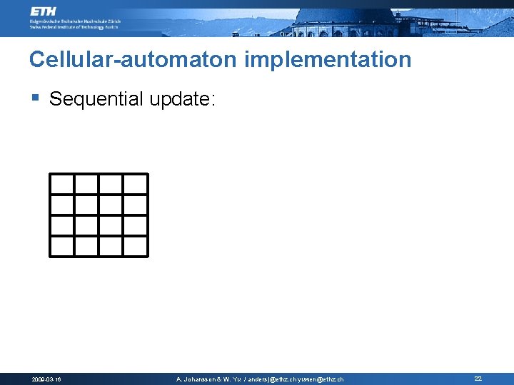 Cellular-automaton implementation § Sequential update: 2009 -03 -16 A. Johansson & W. Yu /