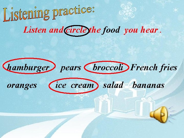 Listen and circle the food you hear. hamburger oranges pears broccoli French fries ice