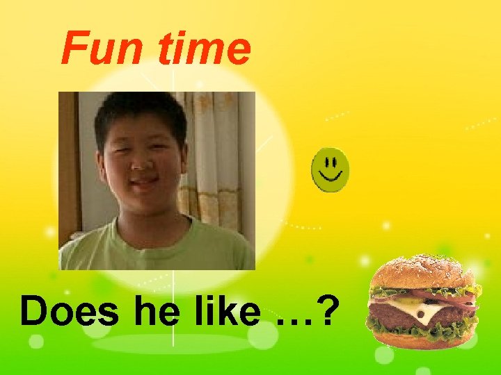 Fun time Does he like …? 