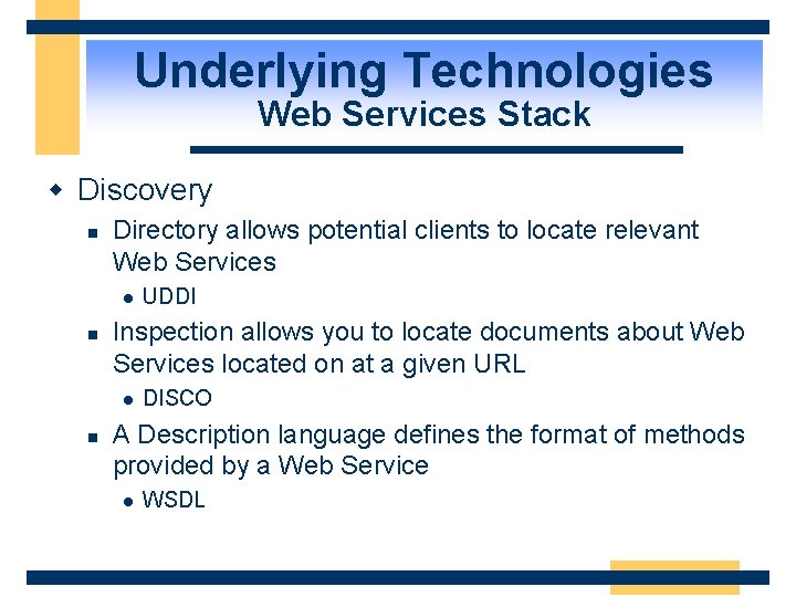 Underlying Technologies Web Services Stack w Discovery n Directory allows potential clients to locate