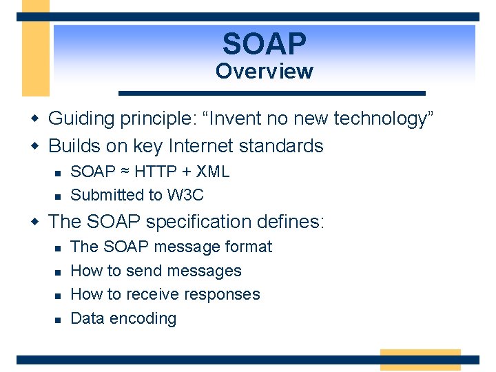 SOAP Overview w Guiding principle: “Invent no new technology” w Builds on key Internet