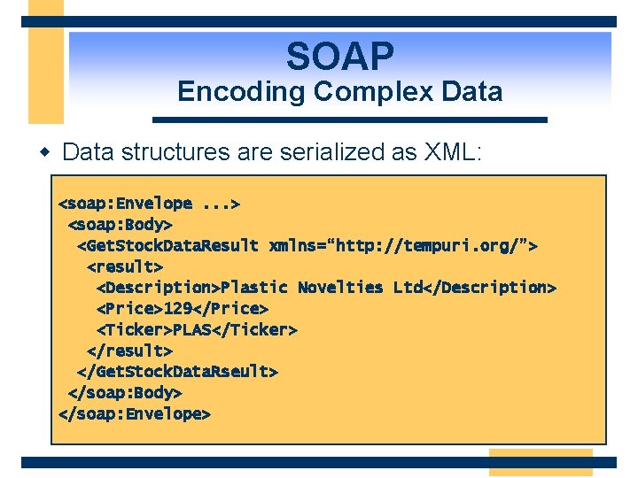 SOAP Encoding Complex Data w Data structures are serialized as XML: <soap: Envelope. .