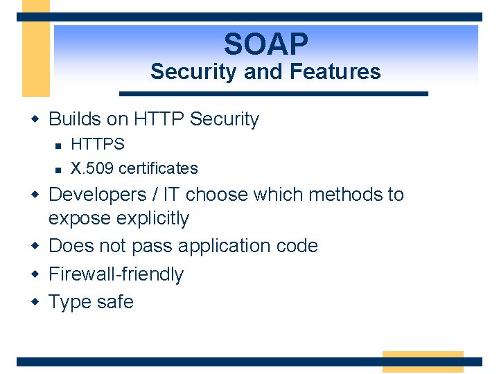 SOAP Security and Features w Builds on HTTP Security n n HTTPS X. 509