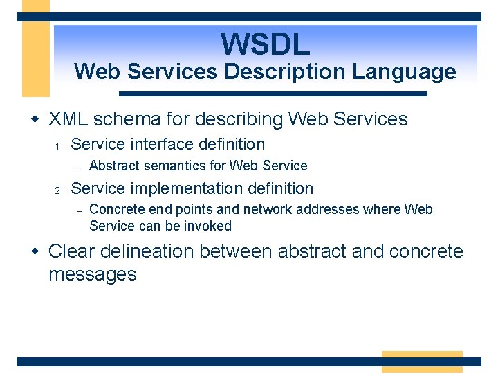 WSDL Web Services Description Language w XML schema for describing Web Services 1. Service