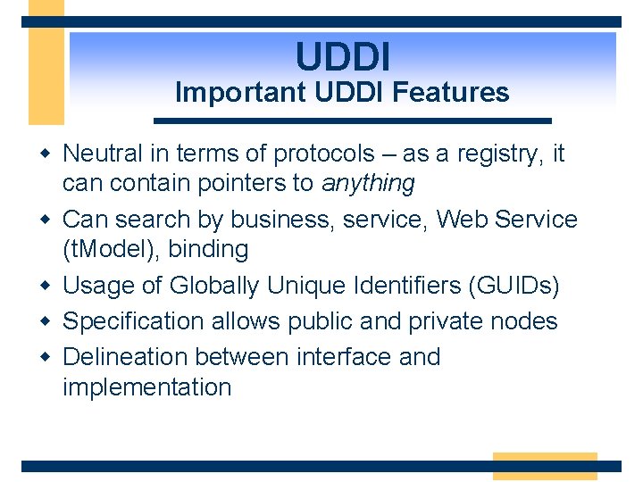 UDDI Important UDDI Features w Neutral in terms of protocols – as a registry,