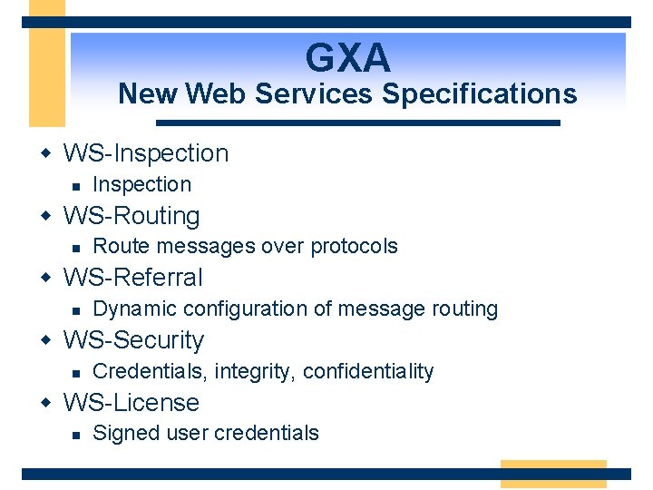 GXA New Web Services Specifications w WS-Inspection n Inspection w WS-Routing n Route messages