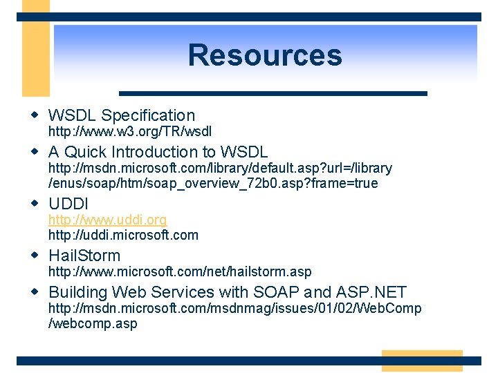 Resources w WSDL Specification http: //www. w 3. org/TR/wsdl w A Quick Introduction to