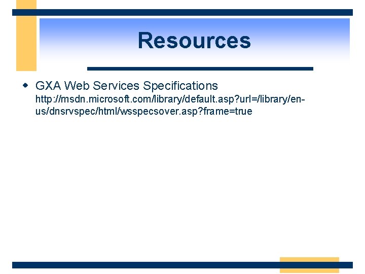 Resources w GXA Web Services Specifications http: //msdn. microsoft. com/library/default. asp? url=/library/enus/dnsrvspec/html/wsspecsover. asp? frame=true