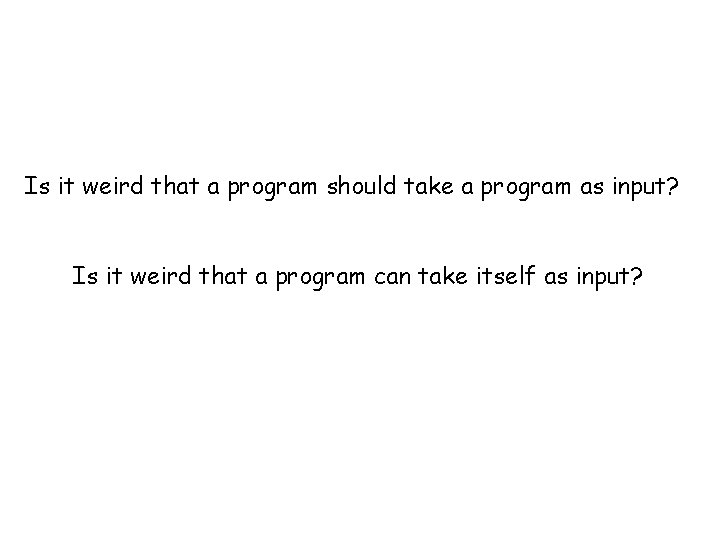 Is it weird that a program should take a program as input? Is it