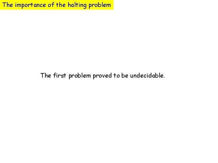 The importance of the halting problem The first problem proved to be undecidable. 