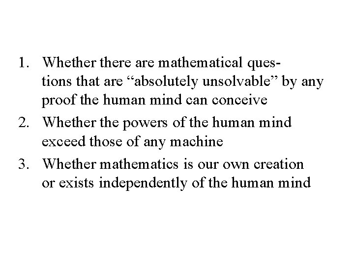 1. Whethere are mathematical questions that are “absolutely unsolvable” by any proof the human