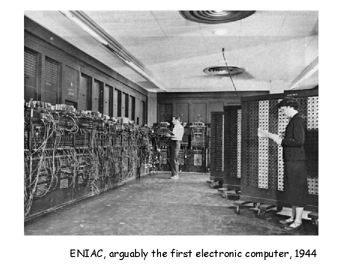 ENIAC, arguably the first electronic computer, 1944 