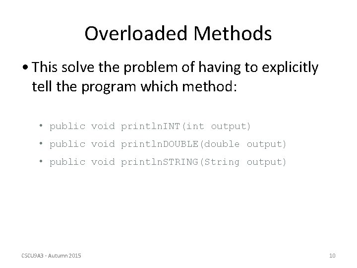 Overloaded Methods • This solve the problem of having to explicitly tell the program