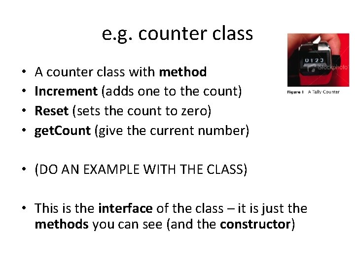 e. g. counter class • • A counter class with method Increment (adds one