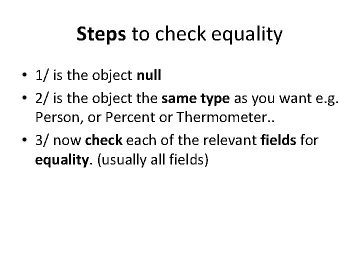 Steps to check equality • 1/ is the object null • 2/ is the