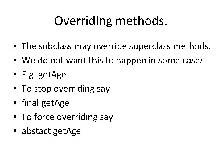 Overriding methods. • • The subclass may override superclass methods. We do not want