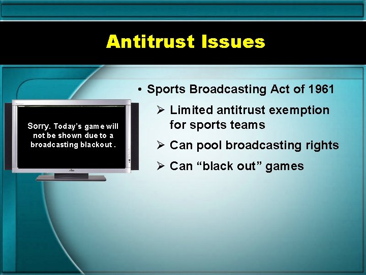 Antitrust Issues • Sports Broadcasting Act of 1961 Sorry. Today’s game will not be