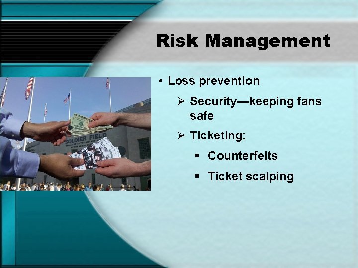 Risk Management • Loss prevention Ø Security—keeping fans safe Ø Ticketing: § Counterfeits §