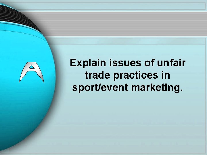 Explain issues of unfair trade practices in sport/event marketing. 