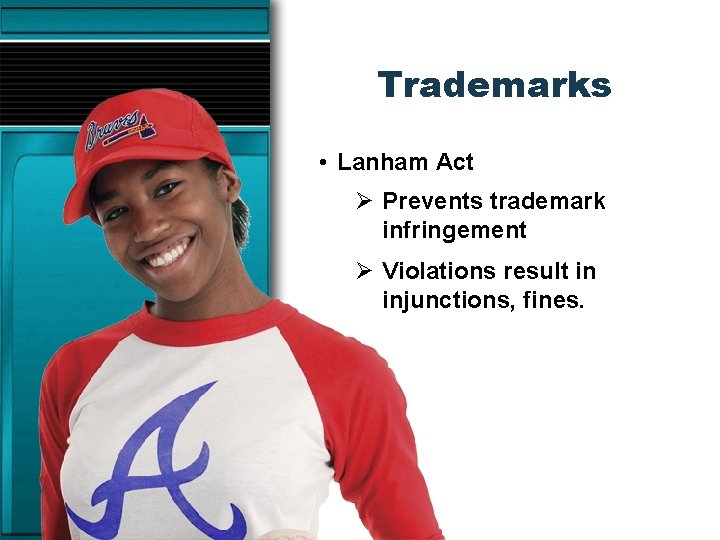 Trademarks • Lanham Act Ø Prevents trademark infringement Ø Violations result in injunctions, fines.
